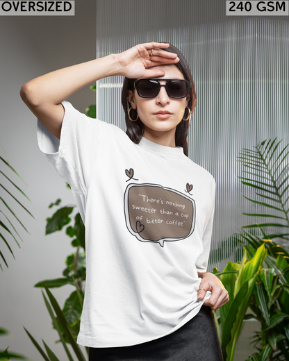 There's Nothing Sweeter Than A Cup of Bitter Coffee Oversized T-Shirt - Unisex