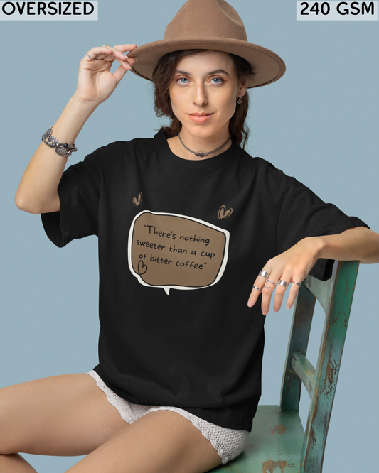 There's Nothing Sweeter Than A Cup of Bitter Coffee Oversized T-Shirt - Unisex