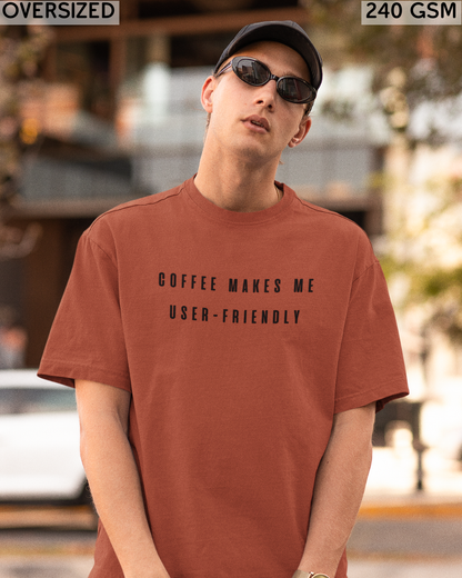 Coffee Makes Me User-Friendly Oversized T-Shirt - Unisex