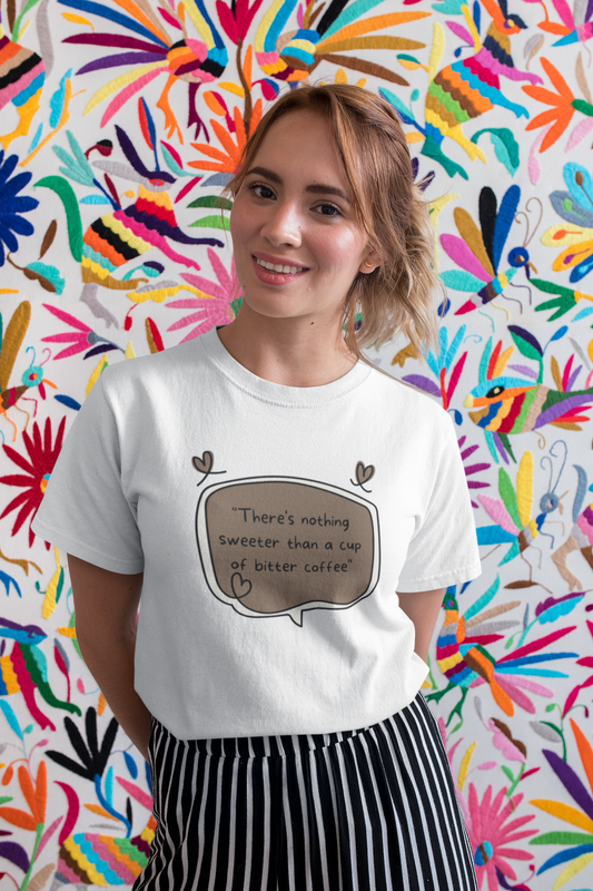 There's Nothing Sweeter Than A Cup of Bitter Coffee T-Shirt - Unisex